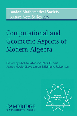 Computational and Geometric Aspects of Modern Algebra - Atkinson, Michael (Editor), and Gilbert, Nick (Editor), and Howie, James (Editor)