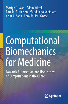 Computational Biomechanics for Medicine: Towards Automation and Robustness of Computations in the Clinic - Nash, Martyn P (Editor), and Wittek, Adam (Editor), and Nielsen, Poul M F (Editor)