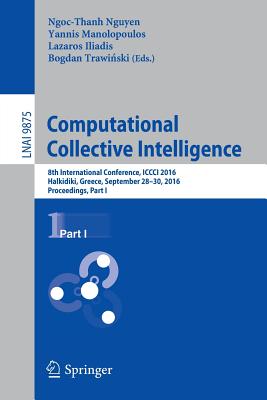 Computational Collective Intelligence: 8th International Conference, ICCCI 2016, Halkidiki, Greece, September 28-30, 2016. Proceedings, Part I - Nguyen, Ngoc-Thanh (Editor), and Iliadis, Lazaros (Editor), and Manolopoulos, Yannis (Editor)