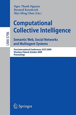 Computational Collective Intelligence: Semantic Web, Social Networks and Multiagent Systems: First International Conference, ICCCI 2009, Wroclaw, Poland, October 5-7, 2009 Proceedings - Kowalczyk, Ryszard (Editor)