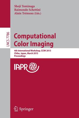 Computational Color Imaging: 4th International Workshop, CCIW 2013, Chiba, Japan, March 3-5, 2013. Proceedings - Tominaga, Shoji (Editor), and Schettini, Raimondo (Editor), and Trmeau, Alain (Editor)