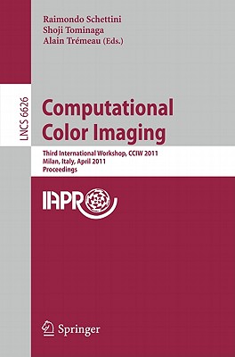 Computational Color Imaging: Third International Workshop, CCIW 2011, Milan, Italy, April 20-21, 2011, Proceedings - Schettini, Raimondo (Editor), and Tominaga, Shoji (Editor), and Trmeau, Alain (Editor)