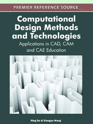 Computational Design Methods and Technologies: Applications in CAD, CAM and CAE Education - Gu, Ning (Editor), and Wang, Xiangyu (Editor)