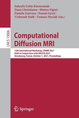 Computational Diffusion MRI: 12th International Workshop, CDMRI 2021, Held in Conjunction with MICCAI 2021, Strasbourg, France, October 1, 2021, Proceedings - Cetin-Karayumak, Suheyla (Editor), and Christiaens, Daan (Editor), and Figini, Matteo (Editor)