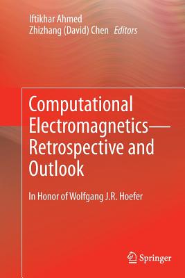 Computational Electromagnetics--Retrospective and Outlook: In Honor of Wolfgang J.R. Hoefer - Ahmed, Iftikhar (Editor), and Chen (Editor)