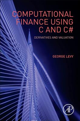 Computational Finance Using C and C#: Derivatives and Valuation - Levy, George, Dphil