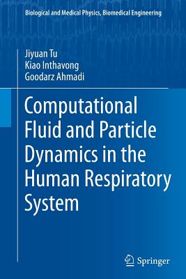 Computational Fluid and Particle Dynamics in the Human Respiratory System - Tu, Jiyuan, and Inthavong, Kiao, and Ahmadi, Goodarz