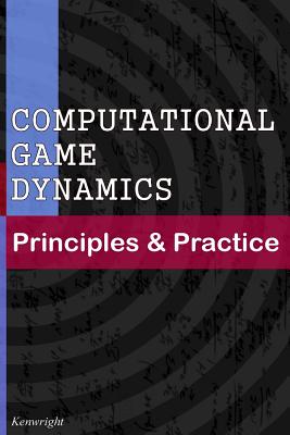 Computational Game Dynamics: Principles & Practice - Kenwright