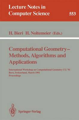 Computational Geometry - Methods, Algorithms and Applications: International Workshop on Computational Geometry CG '91 Bern, Switzerland, March 21-22, 1991. Proceedings - Bieri, Hanspeter (Editor), and Noltemeier, Hartmut (Editor)