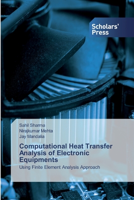 Computational Heat Transfer Analysis of Electronic Equipments - Sharma, Sahil, and Mehta, Nirajkumar, and Mandalia, Jay