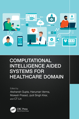 Computational Intelligence Aided Systems for Healthcare Domain - Gupta, Akshansh (Editor), and Verma, Hanuman (Editor), and Prasad, Mukesh (Editor)