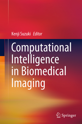 Computational Intelligence in Biomedical Imaging - Suzuki, Kenji (Editor)