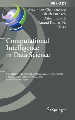 Computational Intelligence in Data Science: Third Ifip Tc 12 International Conference, Iccids 2020, Chennai, India, February 20-22, 2020, Revised Selected Papers - Chandrabose, Aravindan (Editor), and Furbach, Ulrich (Editor), and Ghosh, Ashish (Editor)