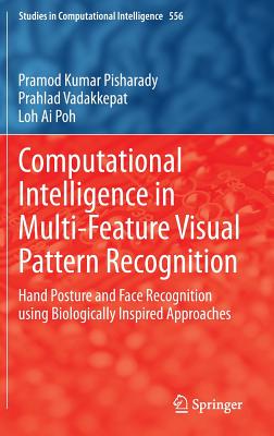 Computational Intelligence in Multi-Feature Visual Pattern Recognition: Hand Posture and Face Recognition using Biologically Inspired Approaches - Pisharady, Pramod Kumar, and Vadakkepat, Prahlad, and Poh, Loh Ai