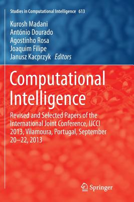 Computational Intelligence: Revised and Selected Papers of the International Joint Conference, Ijcci 2013, Vilamoura, Portugal, September 20-22, 2013 - Madani, Kurosh (Editor), and Dourado, Antnio (Editor), and Rosa, Agostinho (Editor)