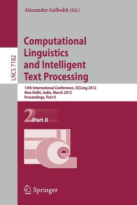 Computational Linguistics and Intelligent Text Processing: 13th International Conference, CICLing 2012, New Delhi, India, March 11-17, 2012, Proceedings, Part II - Gelbukh, Alexander (Editor)