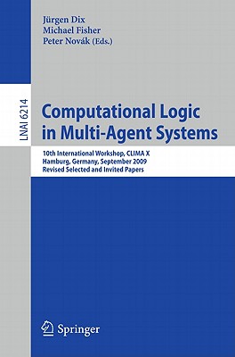 Computational Logic in Multi-Agent Systems: 10th International Workshop, CLIMA-X 2009, Hamburg, Germany, September 9-10, 2009, Revised Selected and Invited Papers - Dix, Jrgen (Editor), and Fisher, Michael (Editor), and Novk, Peter (Editor)