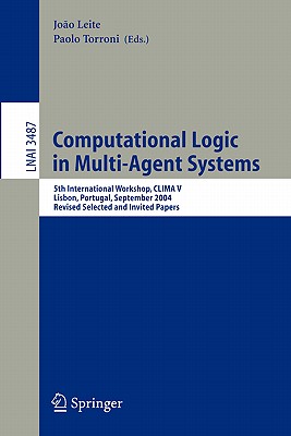 Computational Logic in Multi-Agent Systems: 5th International Workshop, Clima V, Lisbon, Portugal, September 29-30, 2004, Revised Selected and Invited Papers - Leite, Joo (Editor), and Torroni, Paolo (Editor)