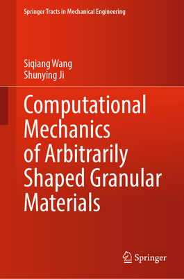 Computational Mechanics of Arbitrarily Shaped Granular Materials - Wang, Siqiang, and Ji, Shunying