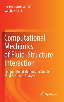 Computational Mechanics of Fluid-Structure Interaction: Computational Methods for Coupled Fluid-Structure Analysis - Jaiman, Rajeev Kumar, and Joshi, Vaibhav