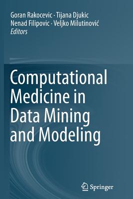 Computational Medicine in Data Mining and Modeling - Rakocevic, Goran (Editor), and Djukic, Tijana (Editor), and Filipovic, Nenad (Editor)