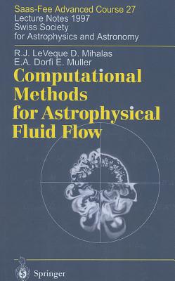 Computational Methods for Astrophysical Fluid Flow: Lecture Notes 1997 Swiss Society for Astrophysics and Astronomy - Leveque, Randall J, and Steiner, Oskar (Editor), and Mihalas, Dimitri