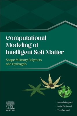 Computational Modeling of Intelligent Soft Matter: Shape Memory Polymers and Hydrogels - Baghani, Mostafa, and Baniassadi, Majid, and Remond, Yves