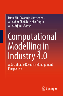 Computational Modelling in Industry 4.0: A Sustainable Resource Management Perspective - Ali, Irfan (Editor), and Chatterjee, Prasenjit (Editor), and Shaikh, Ali Akbar (Editor)