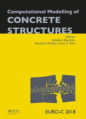 Computational Modelling of Concrete Structures: Proceedings of the Conference on Computational Modelling of Concrete and Concrete Structures (EURO-C 2018), February 26 - March 1, 2018, Bad Hofgastein, Austria - Meschke, Gnther (Editor), and Pichler, Bernhard (Editor), and Rots, Jan (Editor)