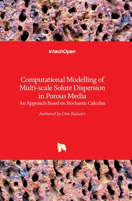 Computational Modelling of Multi-scale Solute Dispersion in Porous Media: An Approach Based on Stochastic Calculus - Kulasiri, Don