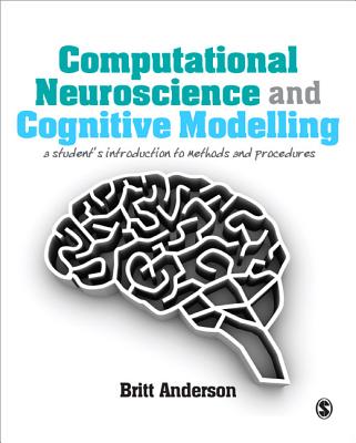 Computational Neuroscience and Cognitive Modelling: A Student s Introduction to Methods and Procedures - Anderson, Britt
