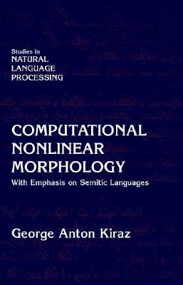 Computational Nonlinear Morphology: With Emphasis on Semitic Languages - Kiraz, George Anton