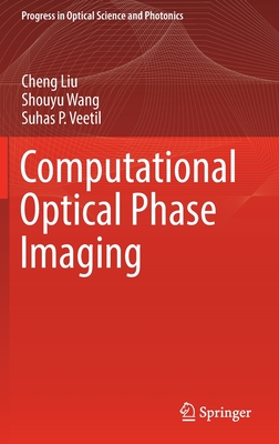 Computational Optical Phase Imaging - Liu, Cheng, and Wang, Shouyu, and Veetil, Suhas P.