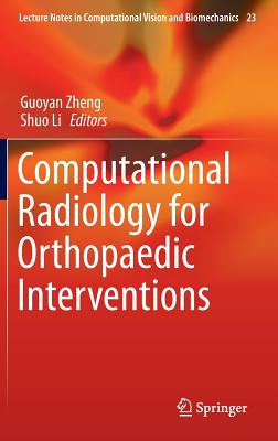 Computational Radiology for Orthopaedic Interventions - Zheng, Guoyan (Editor), and Li, Shuo (Editor)