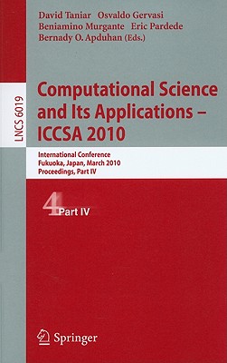 Computational Science and Its Applications--ICCSA 2010: International Conference, Fukuoka, Japan, March 23-26, 2010, Proceedings, Part IV - Taniar, David, Ph.D. (Editor), and Gervasi, Osvaldo (Editor), and Murgante, Beniamino (Editor)