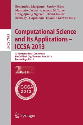 Computational Science and Its Applications -- Iccsa 2013: 13th International Conference, Ho CHI Minh City, Vietnam, July 24-27, 2013, Proceedings, Part II - Murgante, Beniamino (Editor), and Misra, Sanjay (Editor), and Carlini, Maurizio (Editor)