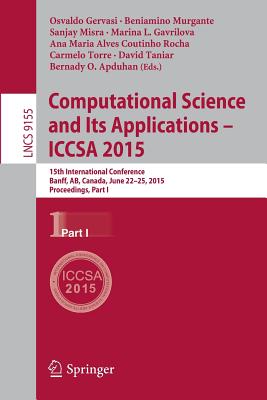 Computational Science and Its Applications -- Iccsa 2015: 15th International Conference, Banff, Ab, Canada, June 22-25, 2015, Proceedings, Part I - Gervasi, Osvaldo (Editor), and Murgante, Beniamino (Editor), and Misra, Sanjay (Editor)