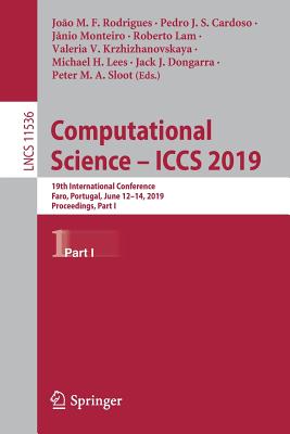 Computational Science - Iccs 2019: 19th International Conference, Faro, Portugal, June 12-14, 2019, Proceedings, Part I - Rodrigues, Joo M F (Editor), and Cardoso, Pedro J S (Editor), and Monteiro, Jnio (Editor)