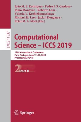 Computational Science - Iccs 2019: 19th International Conference, Faro, Portugal, June 12-14, 2019, Proceedings, Part II - Rodrigues, Joo M F (Editor), and Cardoso, Pedro J S (Editor), and Monteiro, Jnio (Editor)