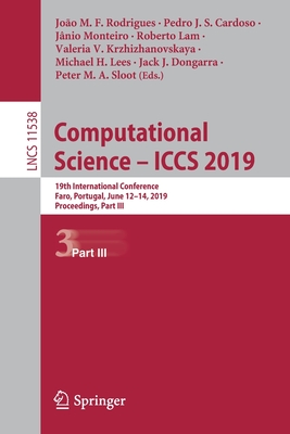 Computational Science - Iccs 2019: 19th International Conference, Faro, Portugal, June 12-14, 2019, Proceedings, Part III - Rodrigues, Joo M F (Editor), and Cardoso, Pedro J S (Editor), and Monteiro, Jnio (Editor)