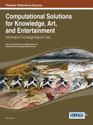 Computational Solutions for Knowledge, Art, and Entertainment: Information Exchange Beyond Text - Ursyn, Anna