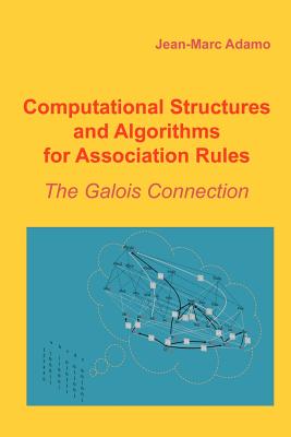 Computational Structures and Algorithms for Association Rules: The Galois Connection - Adamo, Jean-Marc