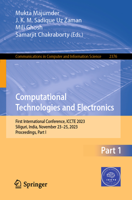 Computational Technologies and Electronics: First International Conference, ICCTE 2023, Siliguri, India, November 23-25, 2023, Proceedings, Part I - Majumder, Mukta (Editor), and Zaman, J. K. M. Sadique Uz (Editor), and Ghosh, Mili (Editor)