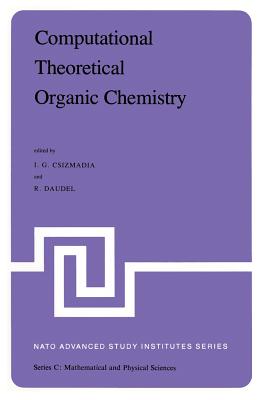 Computational Theoretical Organic Chemistry: Proceedings of the NATO Advanced Study Institute Held at Menton, France, June 29-July 13, 1980 - Csizmadia, Imre G (Editor), and Daudel, R (Editor)