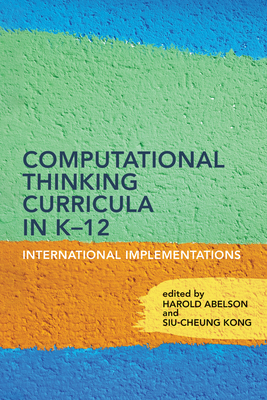 Computational Thinking Curricula in K-12: International Implementations - Abelson, Harold (Editor), and Kong, Siu-Cheung (Editor)