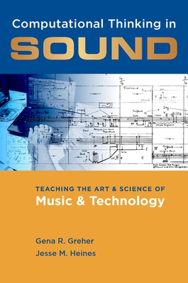 Computational Thinking in Sound: Teaching the Art and Science of Music and Technology - Greher, Gena R, and Heines, Jesse M