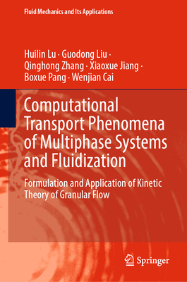 Computational Transport Phenomena of Multiphase Systems and Fluidization: Formulation and Application of Kinetic Theory of Granular Flow - Lu, Huilin, and Liu, Guodong, and Zhang, Qinghong