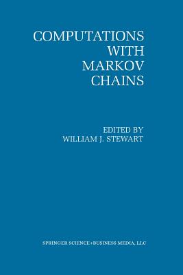 Computations with Markov Chains: Proceedings of the 2nd International Workshop on the Numerical Solution of Markov Chains - Stewart, William J (Editor)