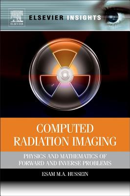 Computed Radiation Imaging: Physics and Mathematics of Forward and Inverse Problems - Hussein, Esam M a