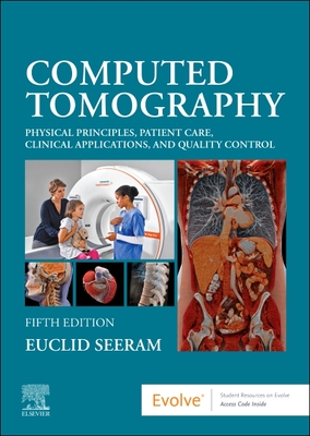 Computed Tomography: Physical Principles, Patient Care, Clinical Applications, and Quality Control - Seeram, Euclid, Rt(r), BSC, Msc